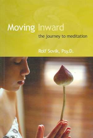 Moving Inward: The Journey to Meditation de Rolf Sovik