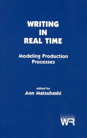 Writing in Real Time: Modeling Production Processes de Ann Matsuhashi