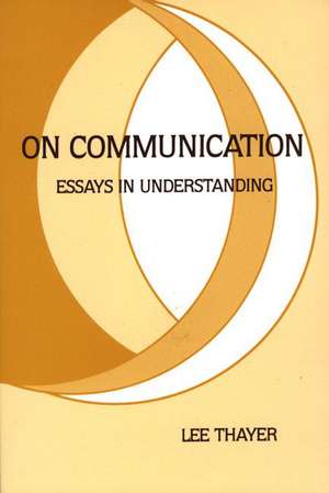 On Communication: Essays Is Understanding de Lee Thayer