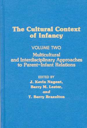 Cultural Context of Infancy: Volume 2: Multicultural and Interdisciplinary Approaches to Parent-Infant Relations de J. Kevin Nugent