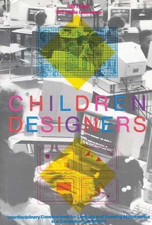 Children Designers: Interdisciplinary Constructions for Learning and Knowing Mathematics in a Computer-Rich School de Idit Harel