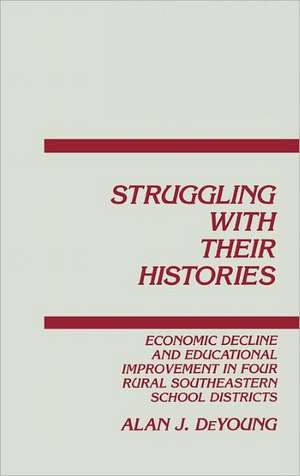 Struggling With Their Histories: Economic Decline and School Improvement In Four Rural Southeastern School Districts de Alan J. DeYoung