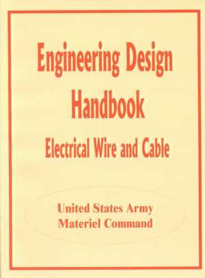 Engineering Design Handbook: Electrical Wire and Cable de Books for Business