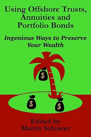 Using Offshore Trusts, Annuities and Portfolio Bonds de Martin Schuster