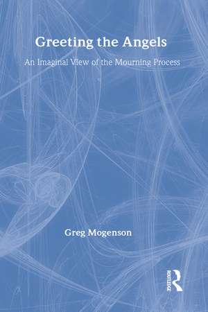 Greeting the Angels: An Imaginal View of the Mourning Process de Greg Mogenson