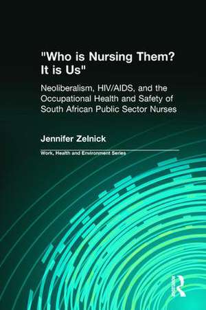 Who is Nursing Them? It is Us: Neoliberalism, HIV/AIDS, and the Occupational Health and Safety of South African Public Sector Nurses de Jennifer Zelnick