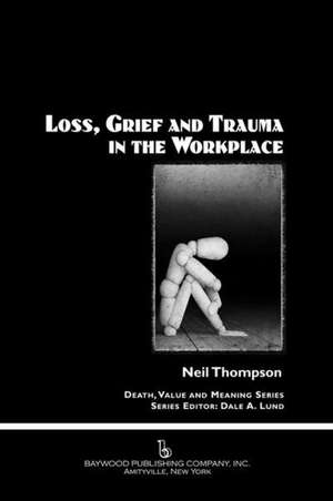 Loss, Grief, and Trauma in the Workplace de Neil Thompson