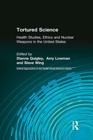 Tortured Science: Health Studies, Ethics and Nuclear Weapons in the United States de Dianne Quigley