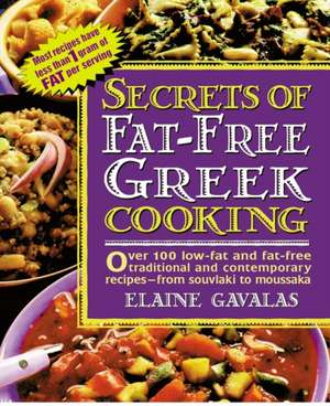 Secrets of Fat-Free Greek Cooking: Over 100 Low-Fat and Fat-Free Traditional and Contemporary Recipes de Elaine Gavalas