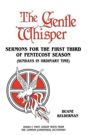 The Gentle Whisper: Sermons for the First Third of Pentecost Season (Sundays in Ordinary Time) Series C First Lesson Texts from the Common de Duane Kelderman