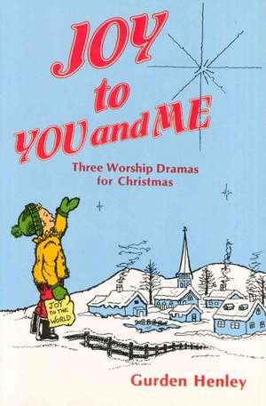 Joy to You and Me: Three Worship Dramas for Christmas de Gurden Henley