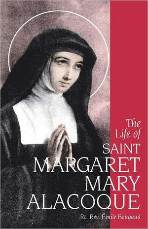 The Life of Saint Margaret Mary Alacoque de Emile Bougaud