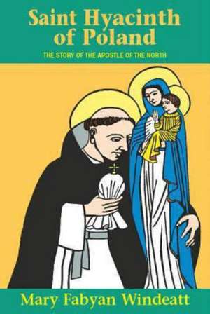 St. Hyacinth of Poland: The Story of the Apostle of the North de Mary Fabyan Windeatt