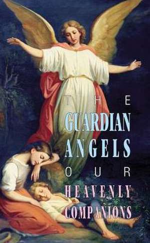 The Guardian Angels: Our Heavenly Companions de Anonymous