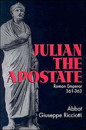 Julian the Apostate: 361-363 de Abbot Giuseppe Ricciotti