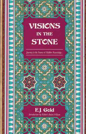 Visions in the Stone: Journey to the Source of Hidden Knowledge de E. J. Gold