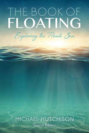 The Book of Floating: Exploring the Private Sea de Michael Hutchison