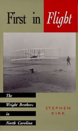 First in Flight: The Wright Brothers in North Carolina de Stephen Kirk