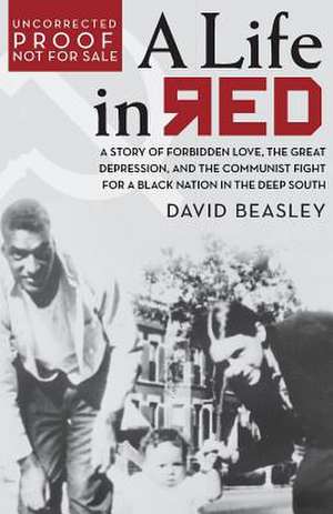 A Life in Red: A Story of Forbidden Love, the Great Depression, and the Communist Fight for a Black Nation in the Deep South de David Beasley