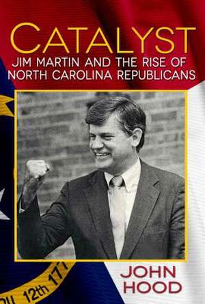 Catalyst: Jim Martin and the Rise of North Carolina Republicans de John Hood