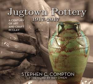 Jugtown Pottery 1917-2017 de Stephen C. Compton