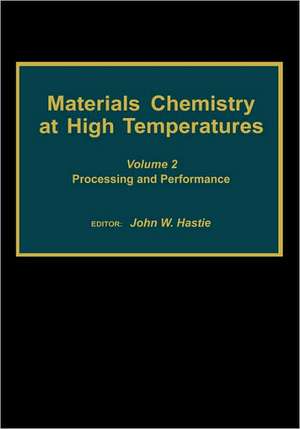 Materials Chemistry at High Temperatures: Volume 2: Processing and Performance de John W. Hastie