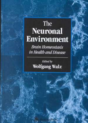 The Neuronal Environment: Brain Homeostasis in Health and Disease de Wolfgang Walz