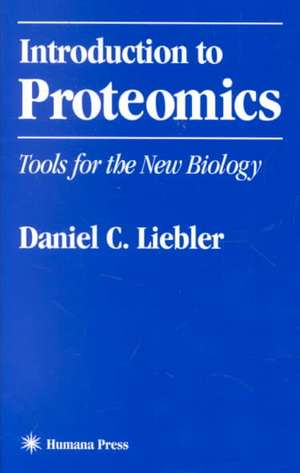 Introduction to Proteomics: Tools for the New Biology de Daniel C. Liebler