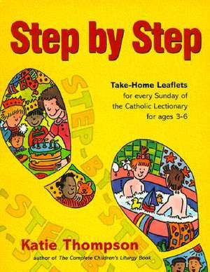 Step by Step: Take-Home Leaflets for Every Sunday of the Catholic Lectionary for Ages 3-6 de Katie Thompson