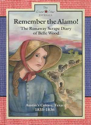Remember the Alamo!: The Runaway Scrape Diary of Belle Wood, Austin's Colony, 1835-1836 de Lisa Waller Rogers