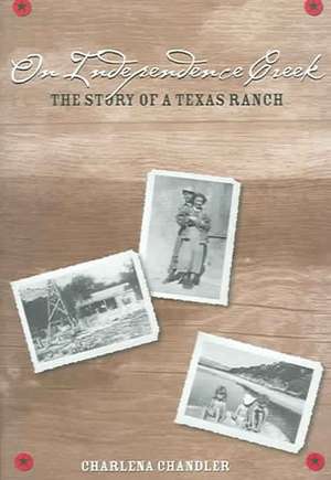 On Independence Creek: The Story of a Texas Ranch de Charlena Chandler