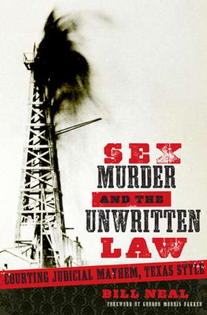 Sex, Murder, and the Unwritten Law: Courting Judicial Mayhem, Texas Style de Bill Neal