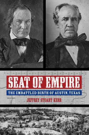 Seat of Empire: The Embattled Birth of Austin, Texas de Jeffrey Stuart Kerr