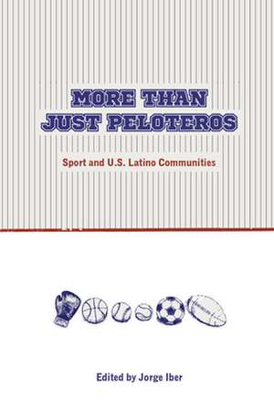 More Than Just Peloteros: Sport and U.S. Latino Communities de Jorge Iber