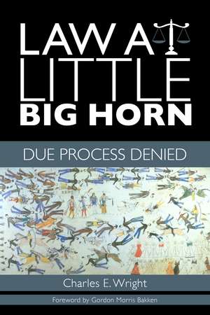 Law at Little Big Horn: Due Process Denied de Charles E. Wright