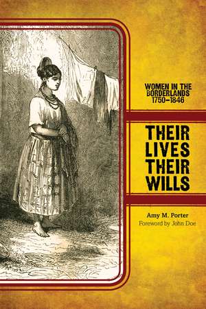 Their Lives, Their Wills: Women in the Borderlands, 1750-1846 de Amy M. Porter