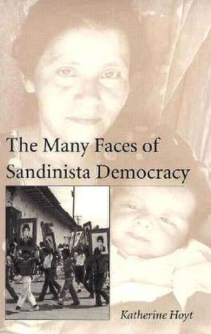 The Many Faces of Sandinista Democracy de Katherine Hoyt