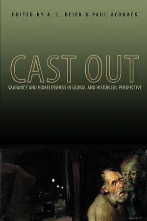 Cast Out: Vagrancy and Homelessness in Global and Historical Perspective de A. L. Beier