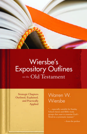 Wiersbe's Expository Outlines on the Old Testament: Strategic Chapters Outlined, Explained, and Practically Applied de Warren W. Wierbe