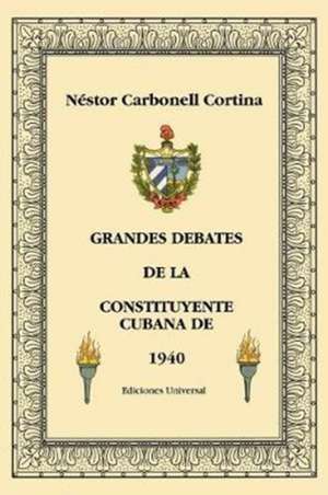 GRANDES DEBATES DE LA CONSTITUYENTE CUBANA DE 1940 de Néstor Carbonell Cortina