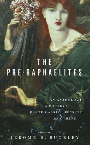 The Pre-Raphaelites: An Anthology of Poetry by Dante Gabriel Rosetti and Others de Jerome H. Buckley