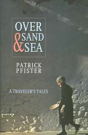 Over Sand and Sea: A Traveler's Tales de Patrick Pfister