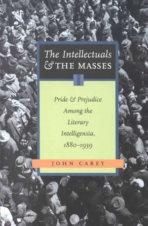 The Intellectuals and the Masses: Pride and Prejudice Among the Literary Intelligensia, 1880-1939 de John Carey