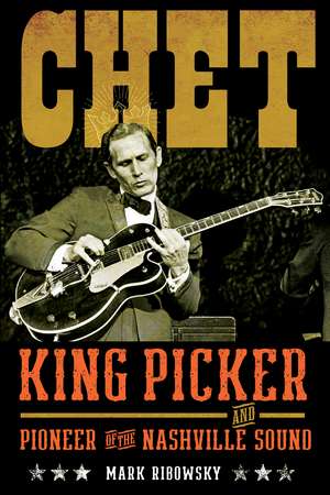 Chet: King Picker and Pioneer of the Nashville Sound de Mark Ribowsky
