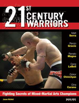 21st Century Warriors: Fighting Secrets of Mixed-Martial Arts Champions de Jason William McNeil