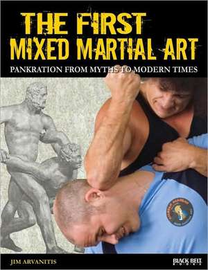 The First Mixed Martial Art: Pankration from Myths to Modern Times de Jim Arvanitis