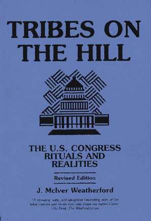 Tribes on the Hill: The U.S. Congress--Rituals and Realities de Jack Weatherford