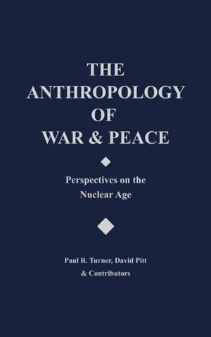 The Anthropology of War and Peace: Perspectives on the Nuclear Age de Paul R. Turner