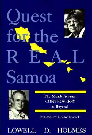 Quest for the Real Samoa: The Mead/Freeman Controversy and Beyond de Lowell D. Holmes