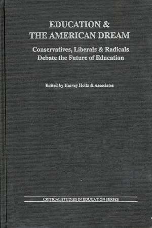 Education and the American Dream: Conservatives, Liberals and Radicals Debate the Future of Education de Harvey Holtz